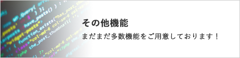 その他機能 まだまだ多数機能をご用意しております！